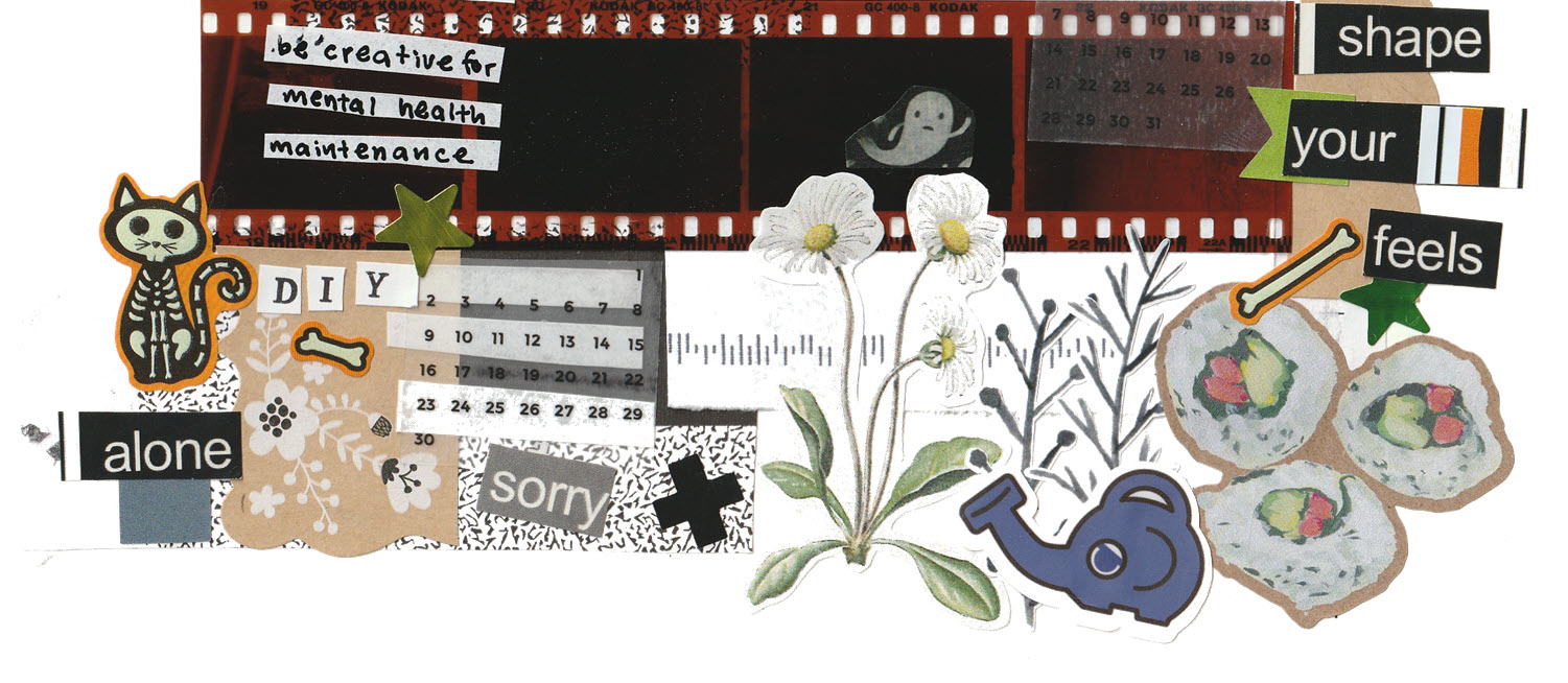 Scan of a collage page showing a film strip behind the words 'be creative for mental health maintenance'. There are magnetic poetry style word stickers that say 'shape your feels', 'alone', 'sorry,' and 'DIY'. The collage also includes plants, flowers, an elephant watering can from Animal Crossing New Horizons, a faded photo of sushi, a small ghost, and a skeleton cat.